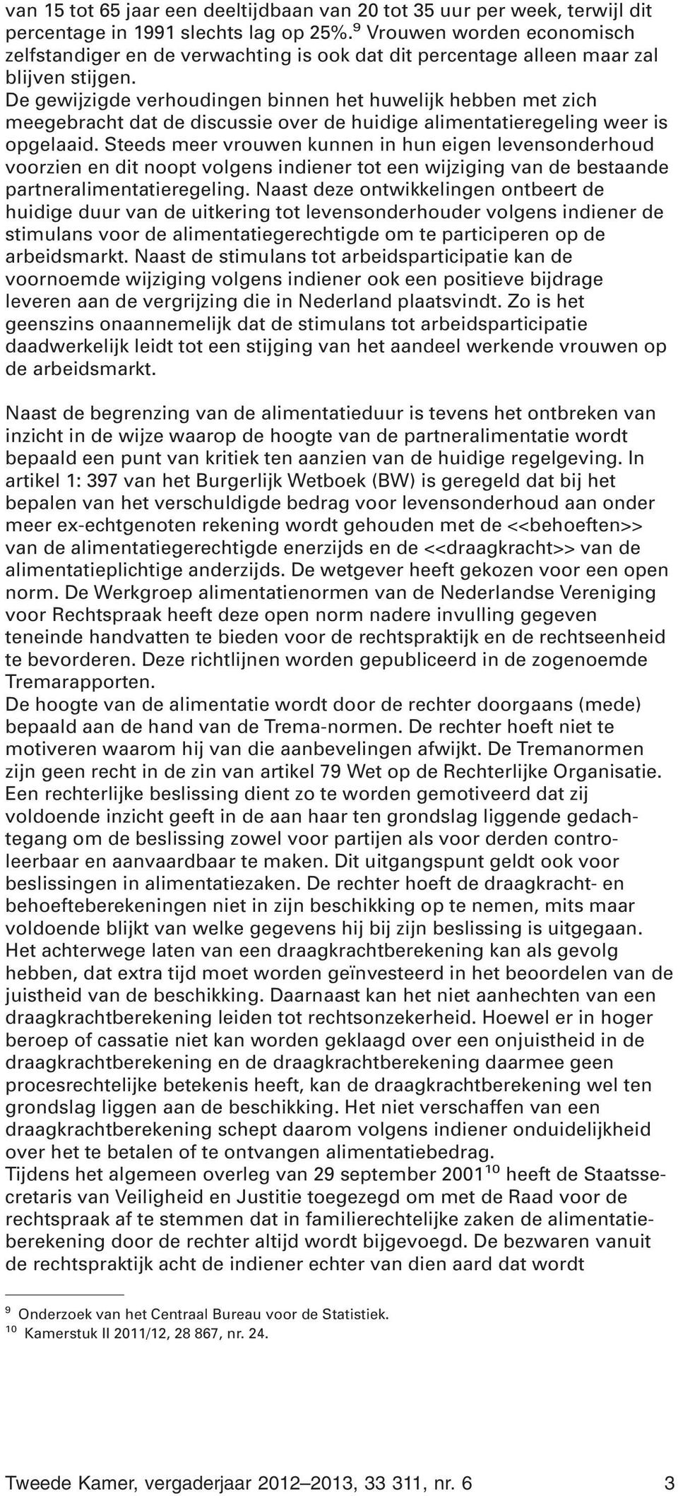 De gewijzigde verhoudingen binnen het huwelijk hebben met zich meegebracht dat de discussie over de huidige alimentatieregeling weer is opgelaaid.