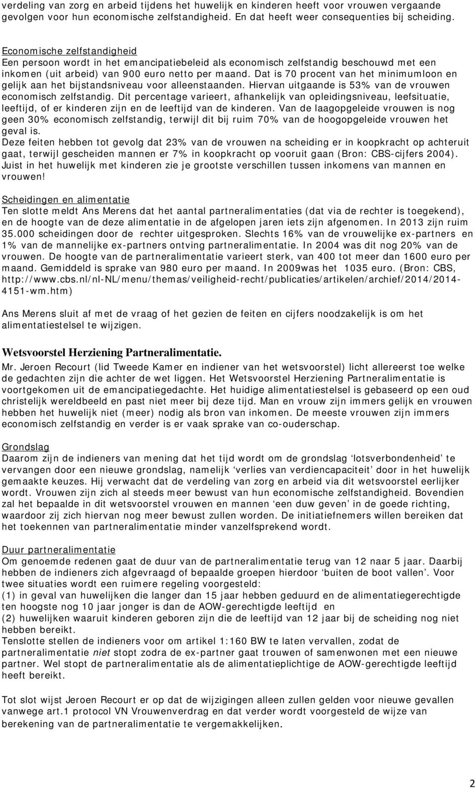 Dat is 70 procent van het minimumloon en gelijk aan het bijstandsniveau voor alleenstaanden. Hiervan uitgaande is 53% van de vrouwen economisch zelfstandig.