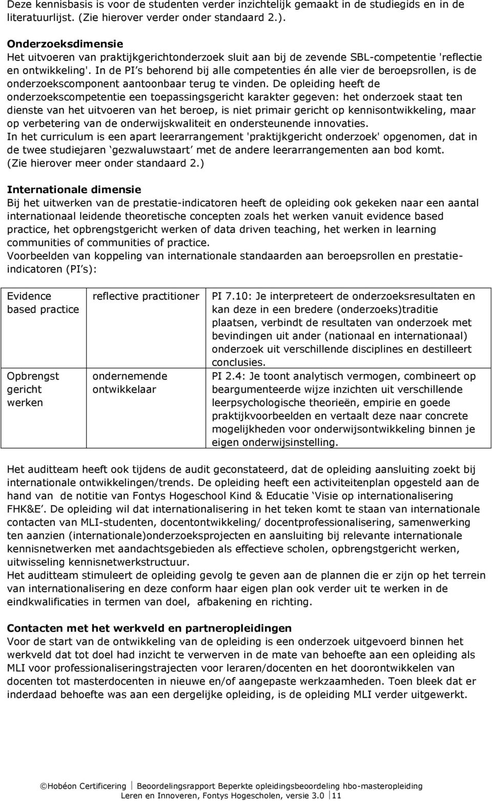 In de PI s behorend bij alle competenties én alle vier de beroepsrollen, is de onderzoekscomponent aantoonbaar terug te vinden.