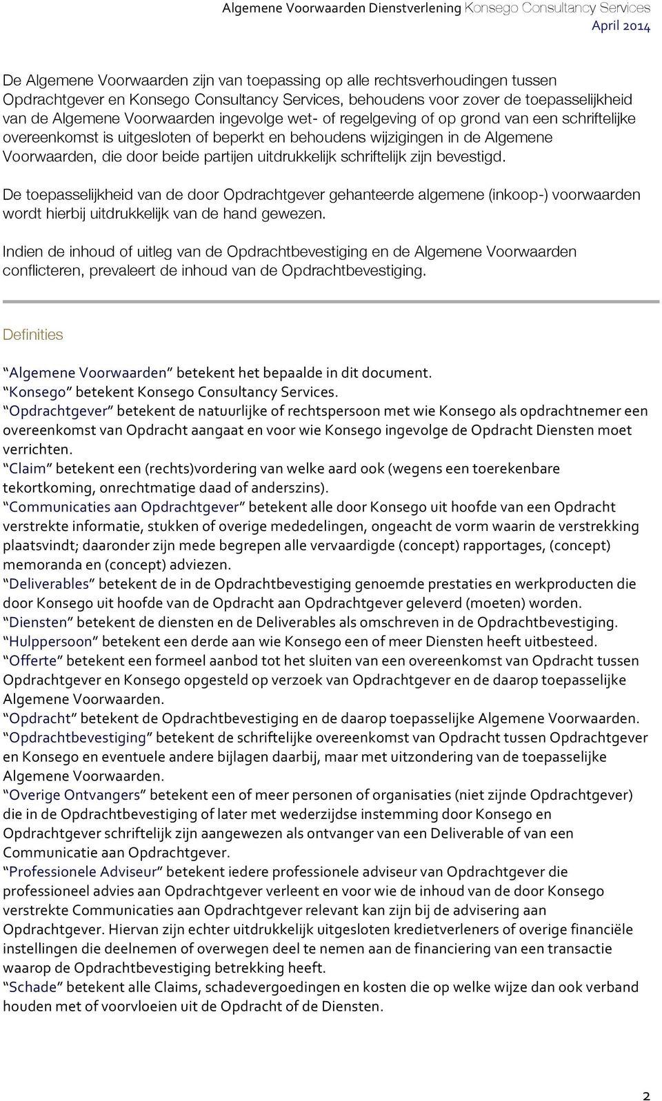 schriftelijk zijn bevestigd. De toepasselijkheid van de door Opdrachtgever gehanteerde algemene (inkoop-) voorwaarden wordt hierbij uitdrukkelijk van de hand gewezen.