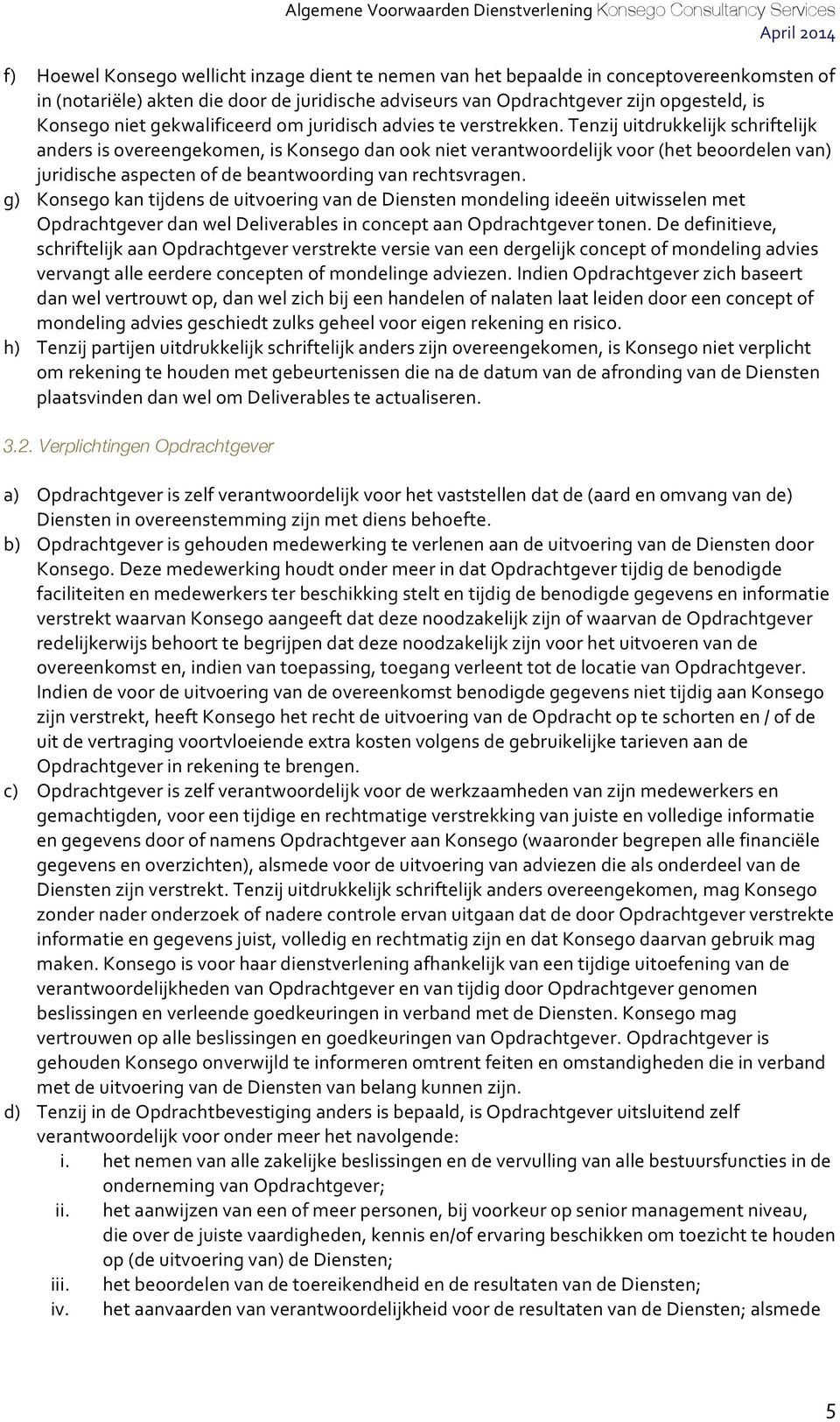 Tenzij uitdrukkelijk schriftelijk anders is overeengekomen, is Konsego dan ook niet verantwoordelijk voor (het beoordelen van) juridische aspecten of de beantwoording van rechtsvragen.