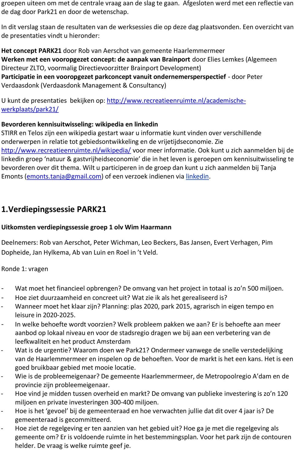 Een overzicht van de presentaties vindt u hieronder: Het concept PARK21 door Rob van Aerschot van gemeente Haarlemmermeer Werken met een vooropgezet concept: de aanpak van Brainport door Elies Lemkes