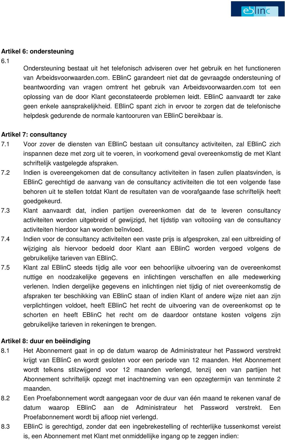 EBlinC aanvaardt ter zake geen enkele aansprakelijkheid. EBlinC spant zich in ervoor te zorgen dat de telefonische helpdesk gedurende de normale kantooruren van EBlinC bereikbaar is.