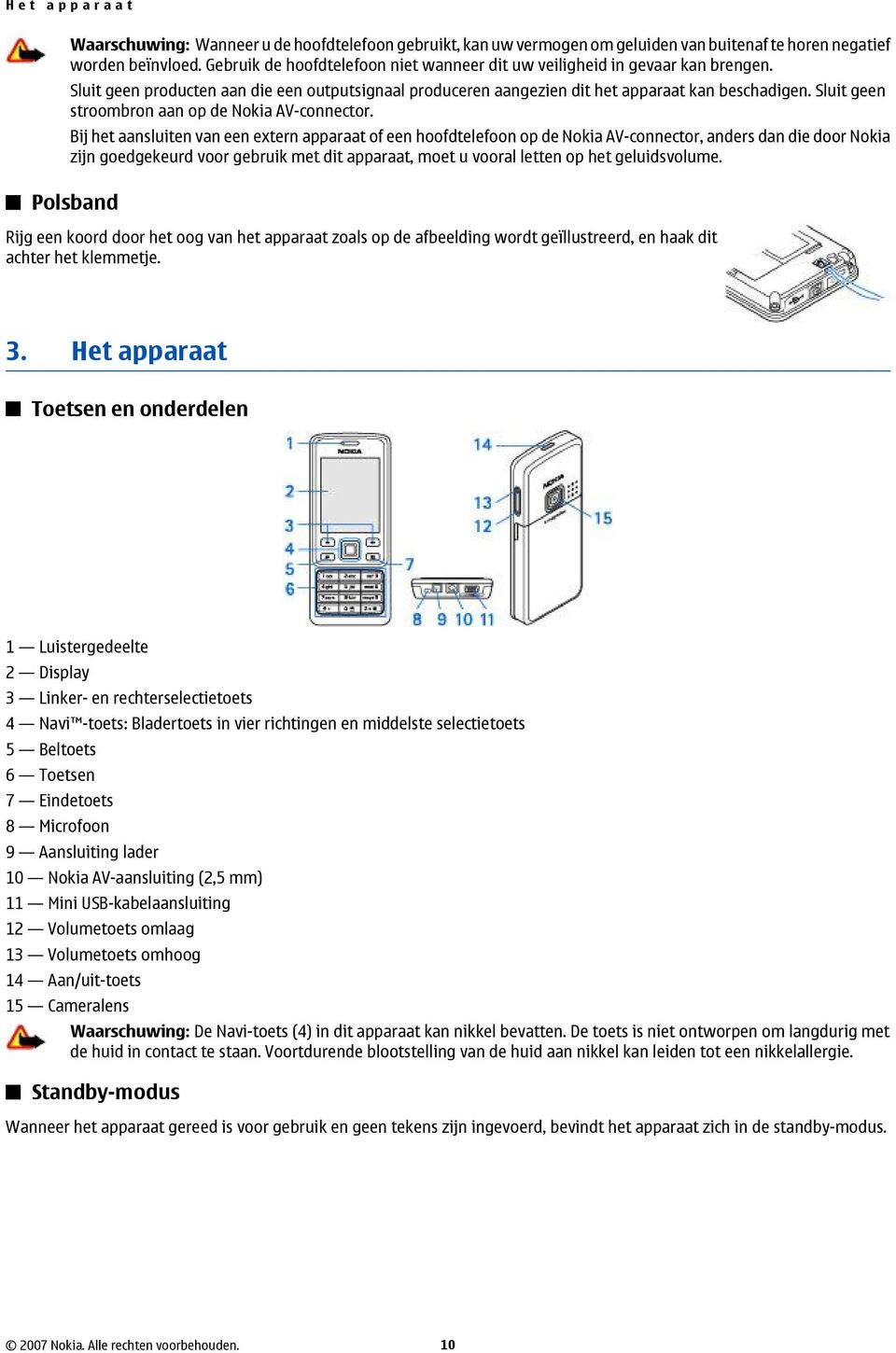 Sluit geen stroombron aan op de Nokia AV-connector.