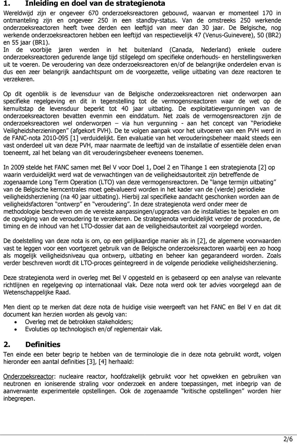 De Belgische, nog werkende onderzoeksreactoren hebben een leeftijd van respectievelijk 47 (Venus-Guinevere), 50 (BR2) en 55 jaar (BR1).