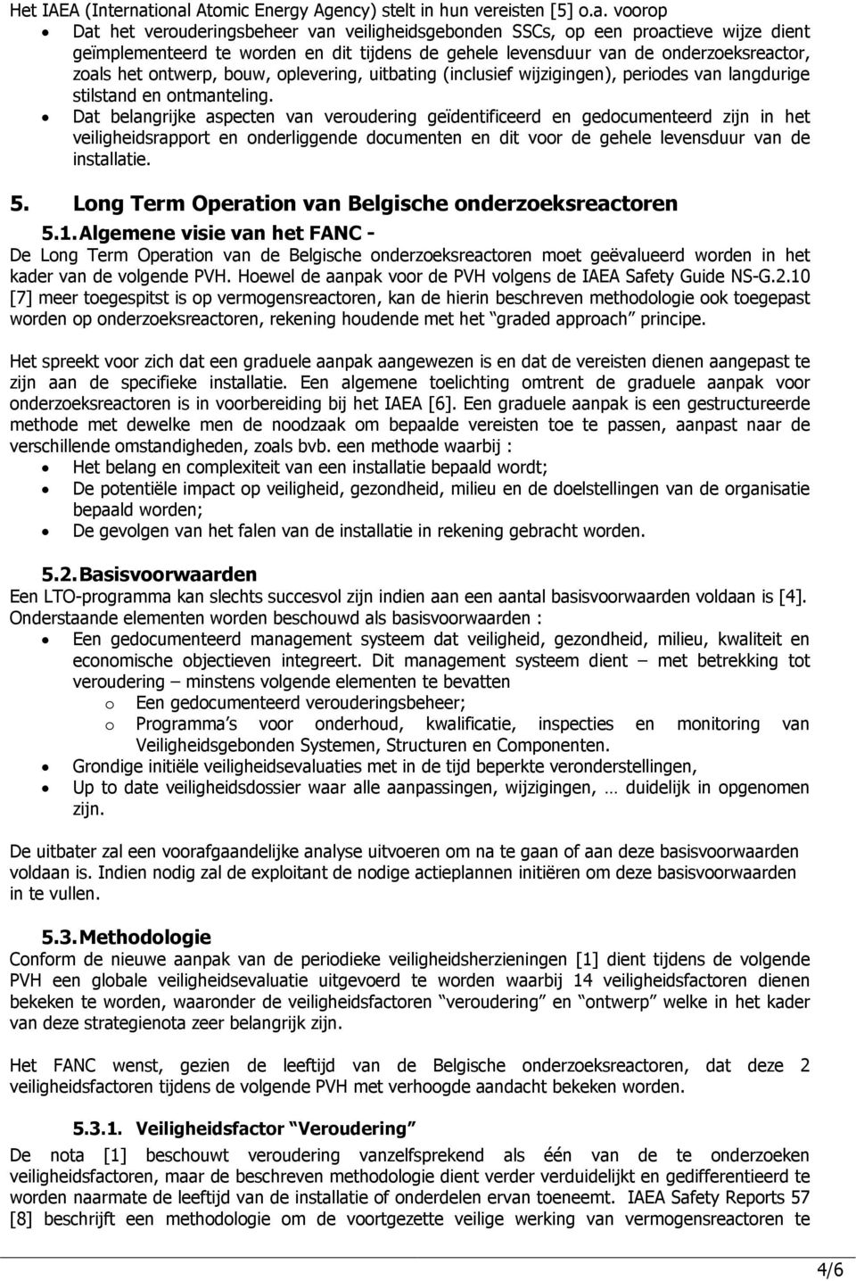 gehele levensduur van de onderzoeksreactor, zoals het ontwerp, bouw, oplevering, uitbating (inclusief wijzigingen), periodes van langdurige stilstand en ontmanteling.