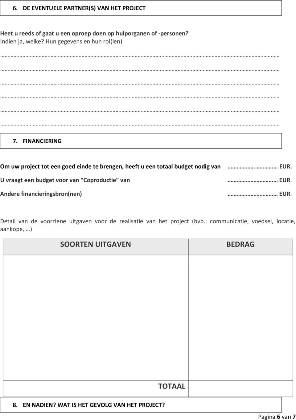 FINANCIERING Om uw project tot een goed einde te brengen, heeft u een totaal budget nodig van U vraagt een budget voor van Coproductie van