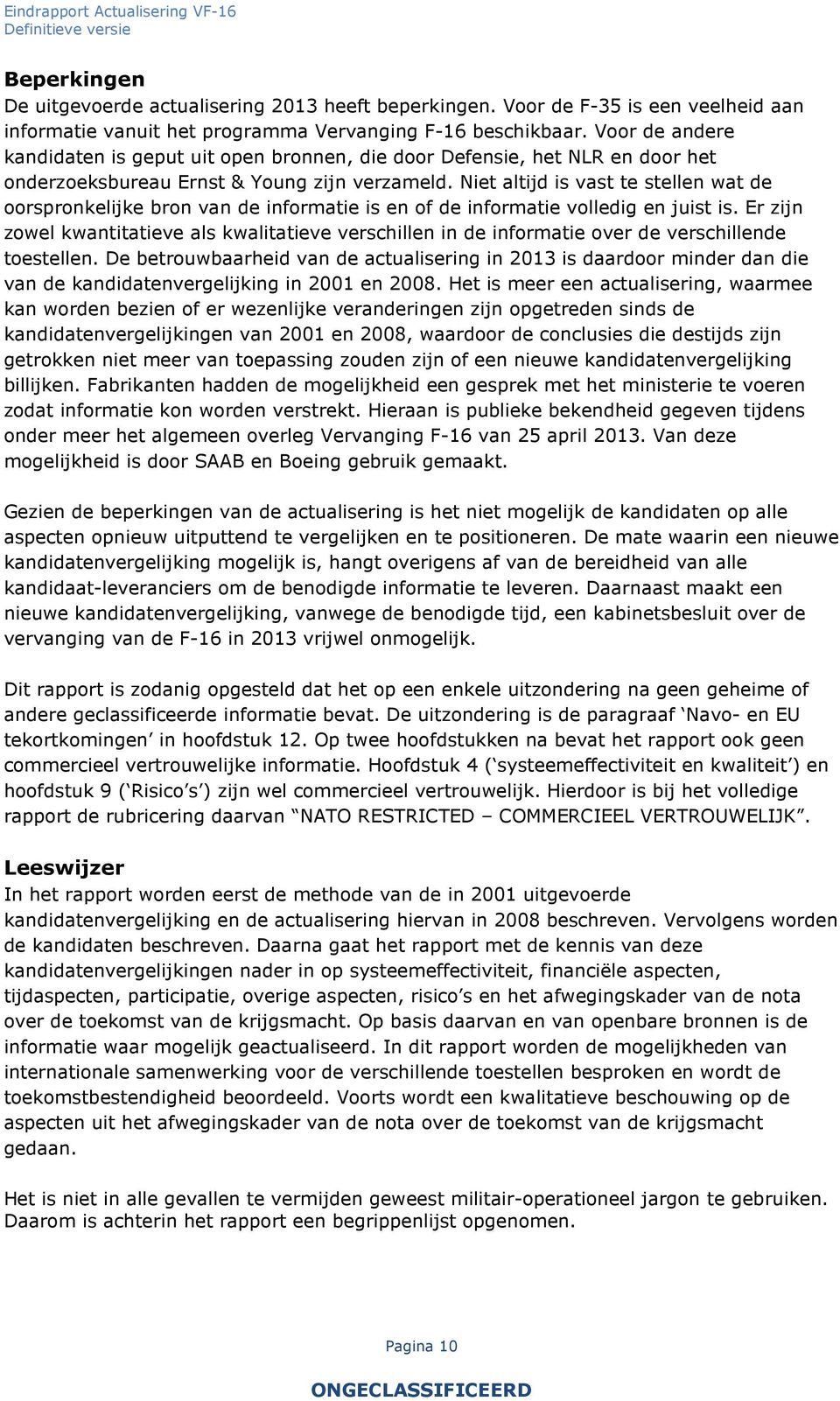 Niet altijd is vast te stellen wat de oorspronkelijke bron van de informatie is en of de informatie volledig en juist is.