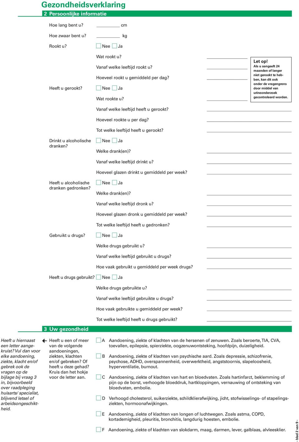 Welke drank(en)? Vanaf welke leeftijd drinkt u? Heeft u alcoholische Nee Ja dranken gedronken? Welke drank(en)? Hoeveel glazen drinkt u gemiddeld per week? Vanaf welke leeftijd dronk u?