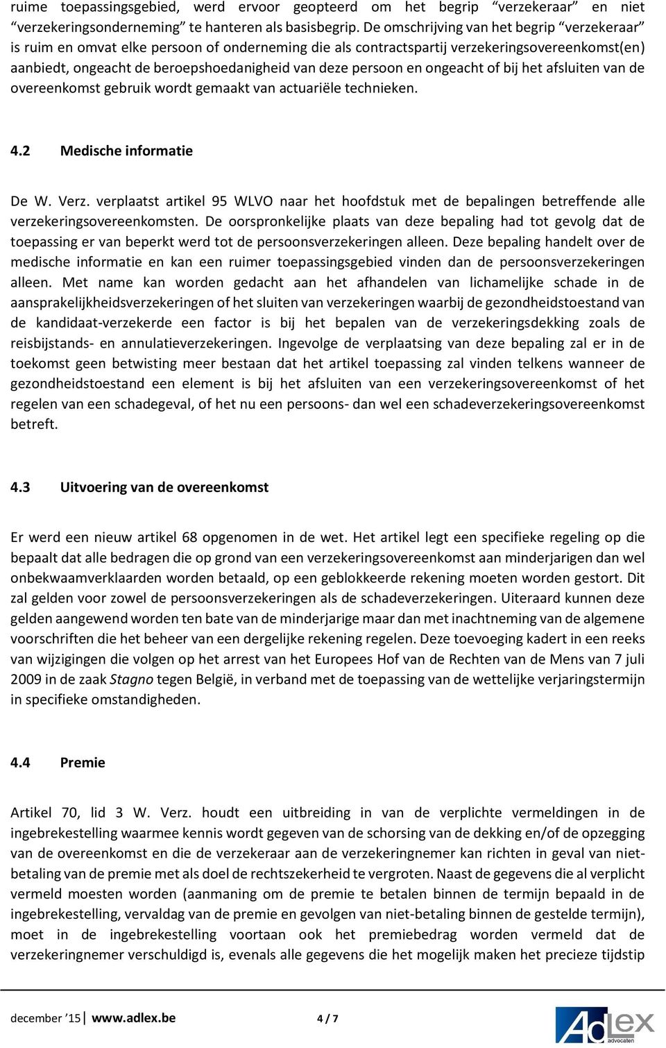 en ongeacht of bij het afsluiten van de overeenkomst gebruik wordt gemaakt van actuariële technieken. 4.2 Medische informatie De W. Verz.