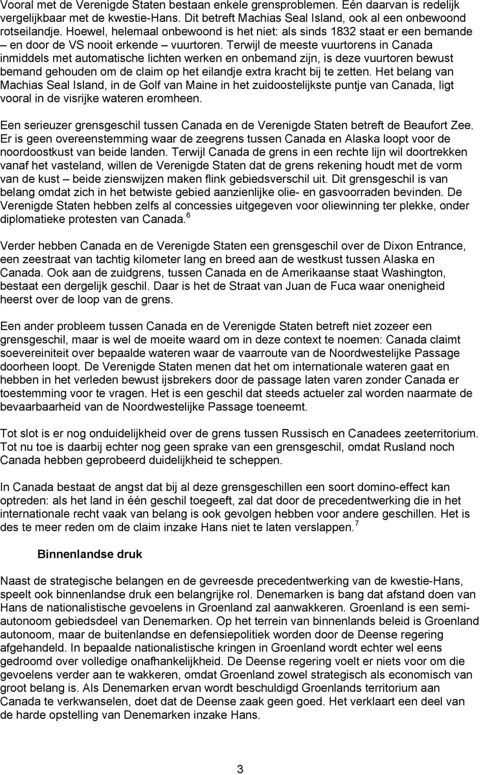 Terwijl de meeste vuurtorens in Canada inmiddels met automatische lichten werken en onbemand zijn, is deze vuurtoren bewust bemand gehouden om de claim op het eilandje extra kracht bij te zetten.