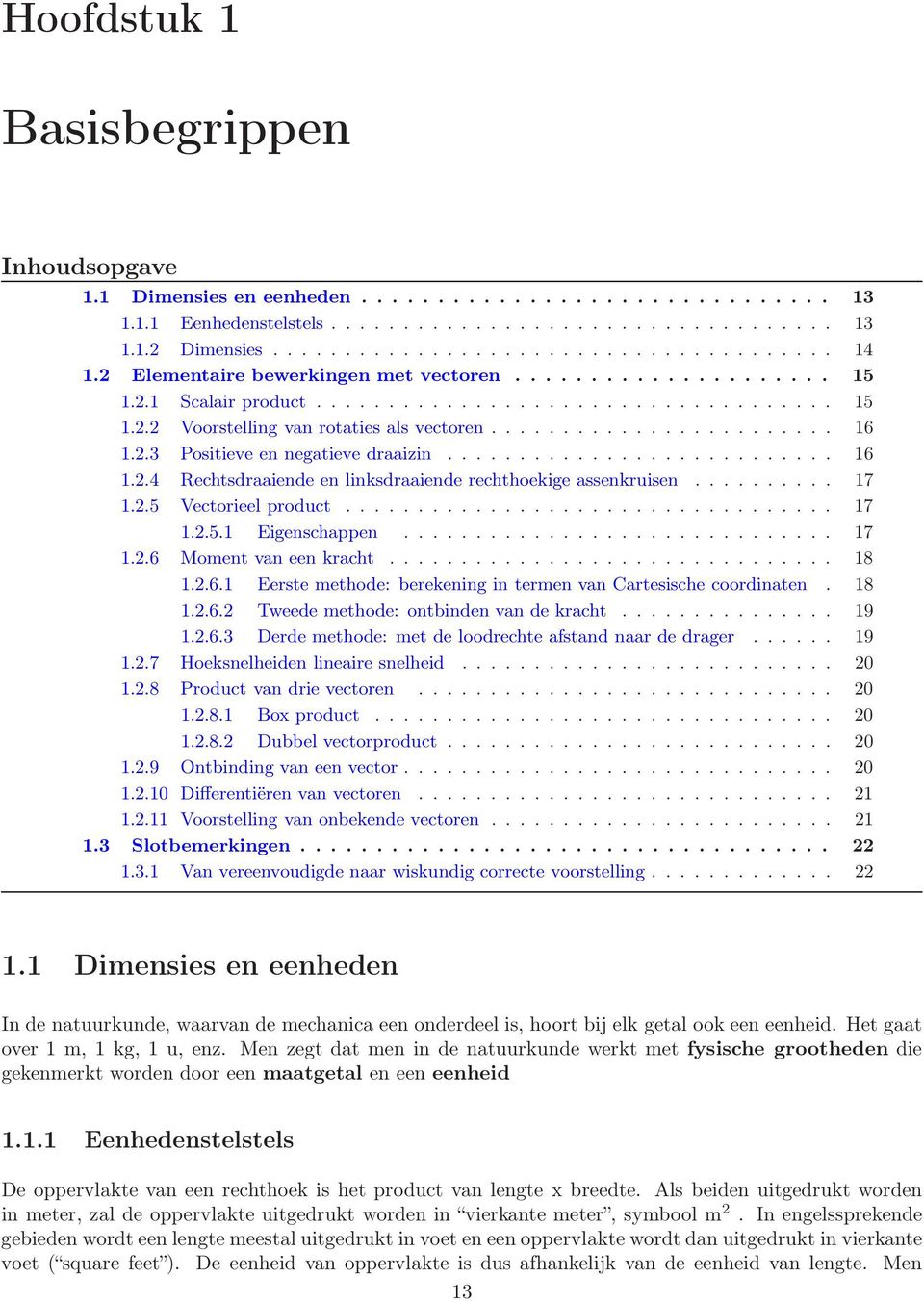 .......................... 16 1.2.4 Rechtsdraaiende en linksdraaiende rechthoekige assenkruisen.......... 17 1.2.5 Vectorieel product.................................. 17 1.2.5.1 Eigenschappen.............................. 17 1.2.6 Moment van een kracht.