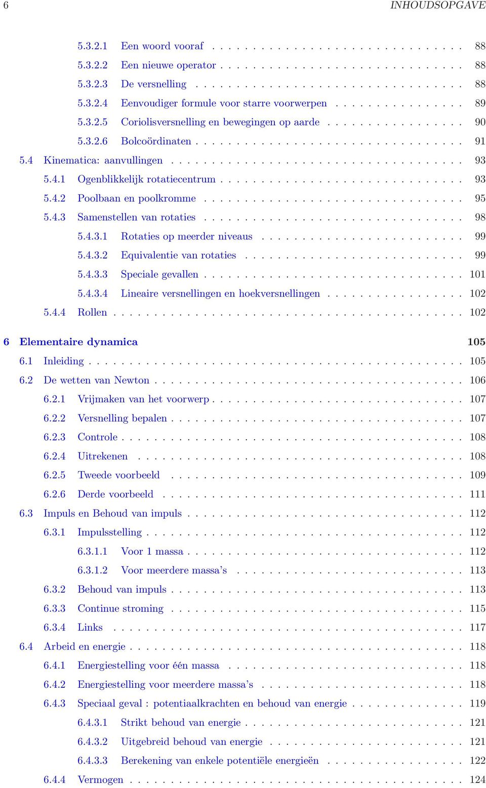 4.1 Ogenblikkelijk rotatiecentrum.............................. 93 5.4.2 Poolbaan en poolkromme................................ 95 5.4.3 Samenstellen van rotaties................................ 98 5.