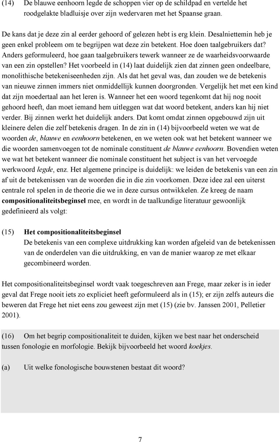 Anders geformuleerd, hoe gaan taalgebruikers tewerk wanneer ze de waarheidsvoorwaarde van een zin opstellen?