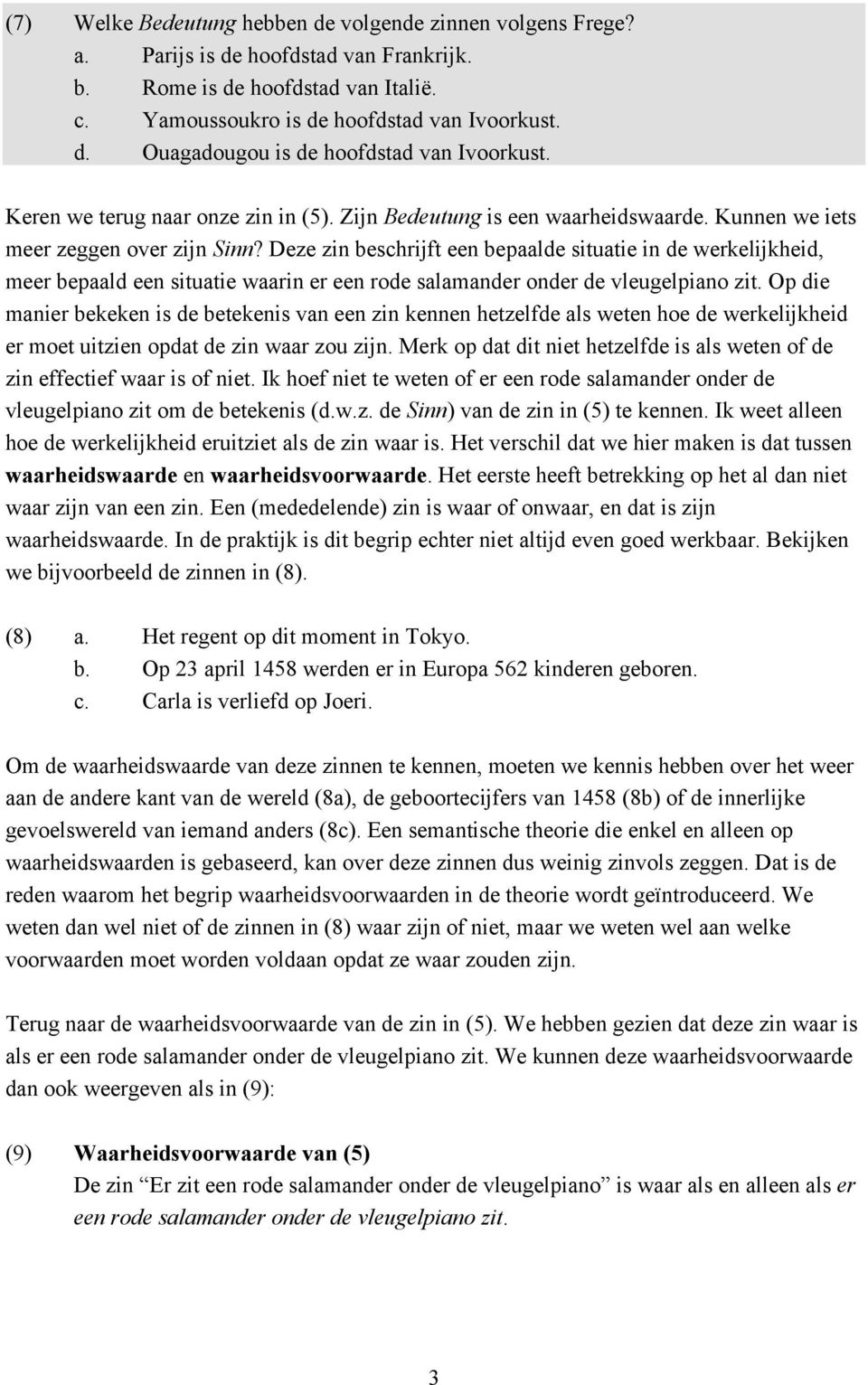 Deze zin beschrijft een bepaalde situatie in de werkelijkheid, meer bepaald een situatie waarin er een rode salamander onder de vleugelpiano zit.