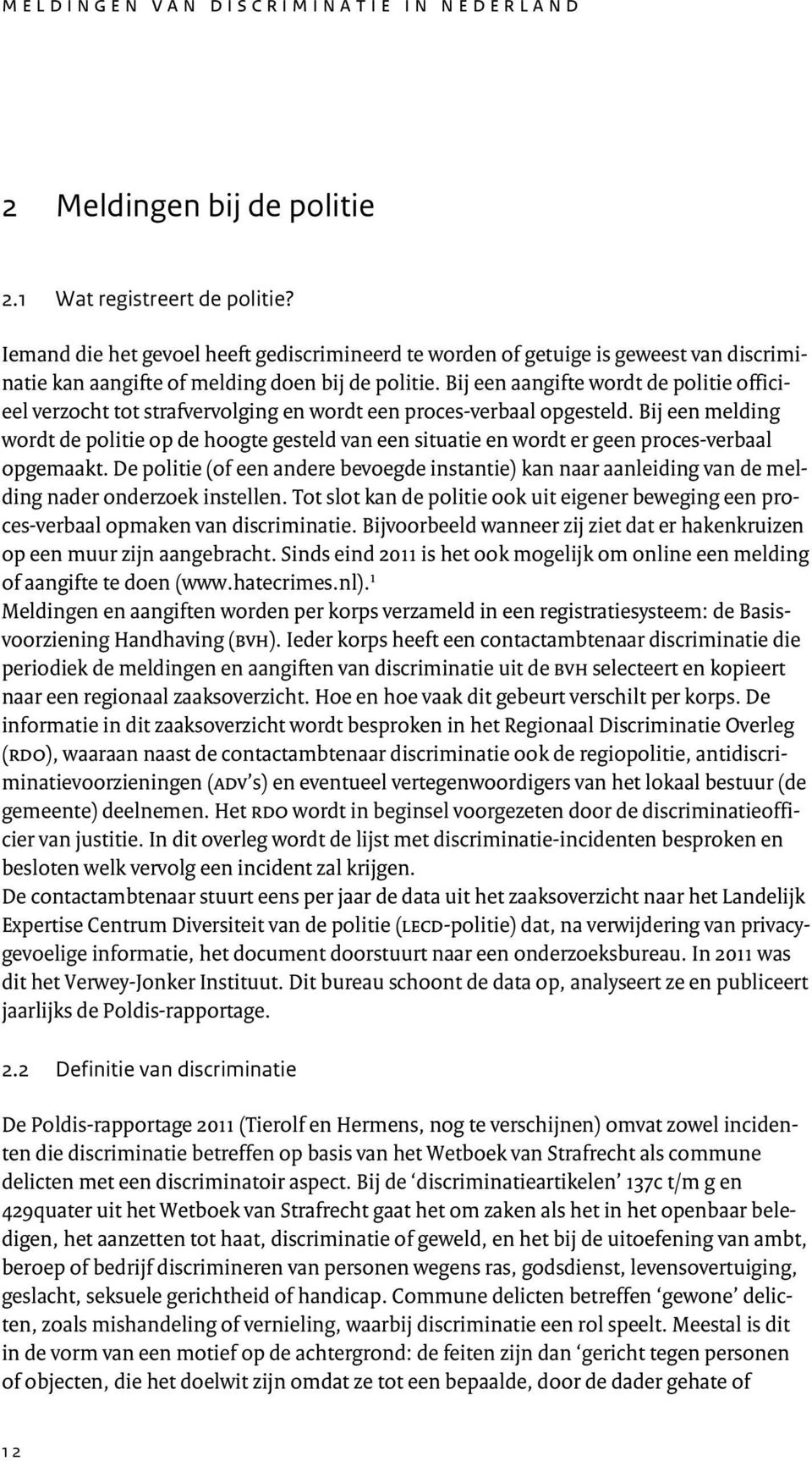 Bij een aangifte wordt de politie officieel verzocht tot strafvervolging en wordt een proces-verbaal opgesteld.