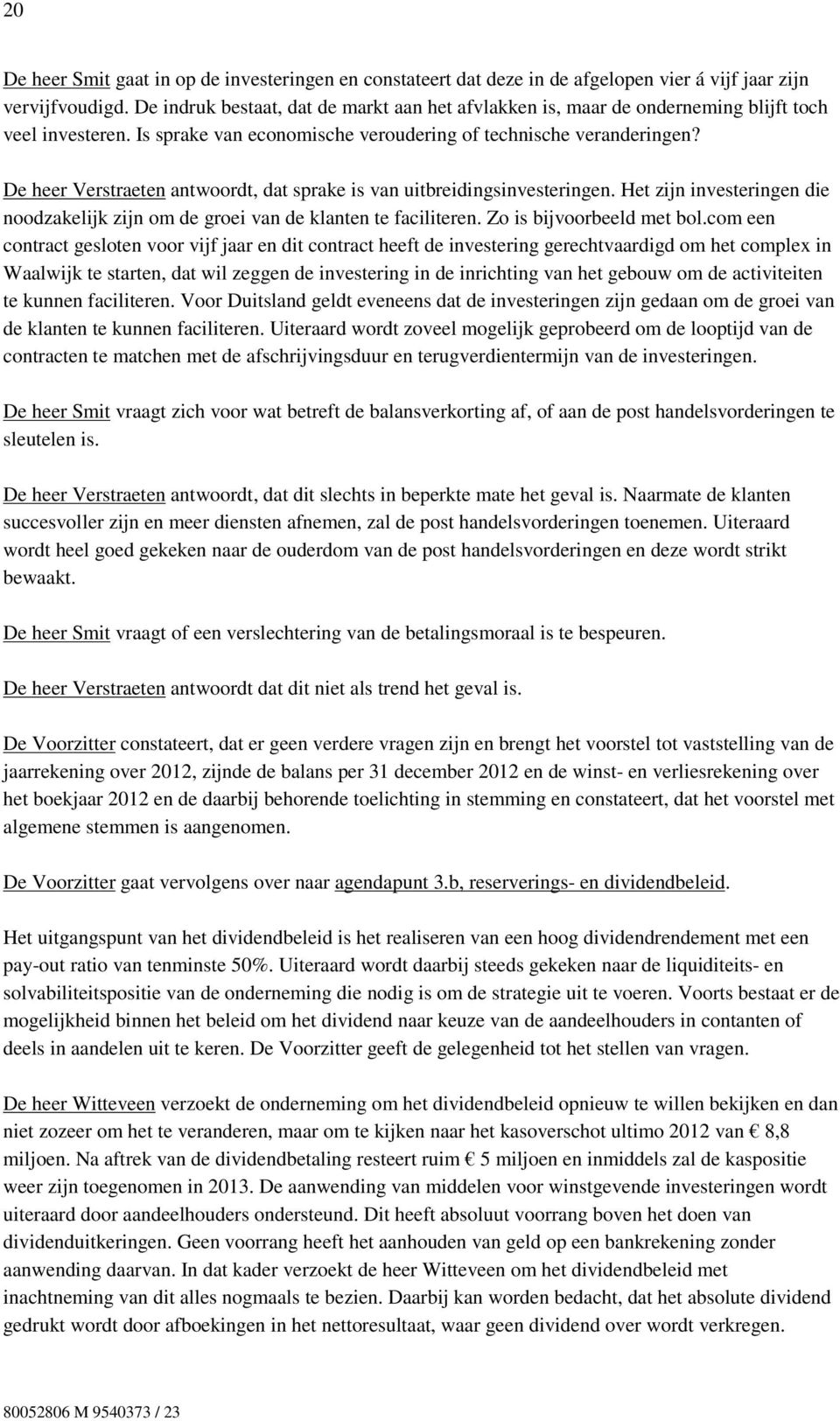 De heer Verstraeten antwoordt, dat sprake is van uitbreidingsinvesteringen. Het zijn investeringen die noodzakelijk zijn om de groei van de klanten te faciliteren. Zo is bijvoorbeeld met bol.