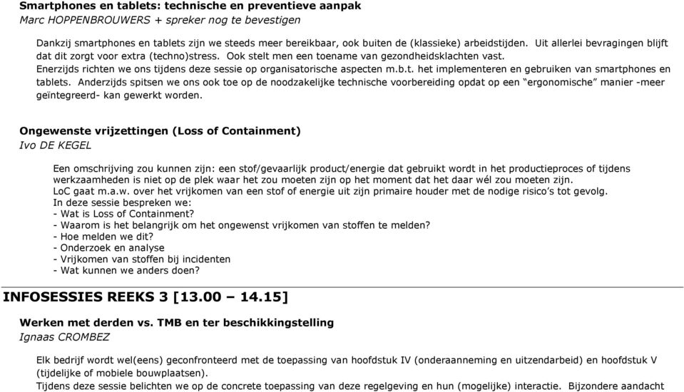 Enerzijds richten we ons tijdens deze sessie op organisatorische aspecten m.b.t. het implementeren en gebruiken van smartphones en tablets.