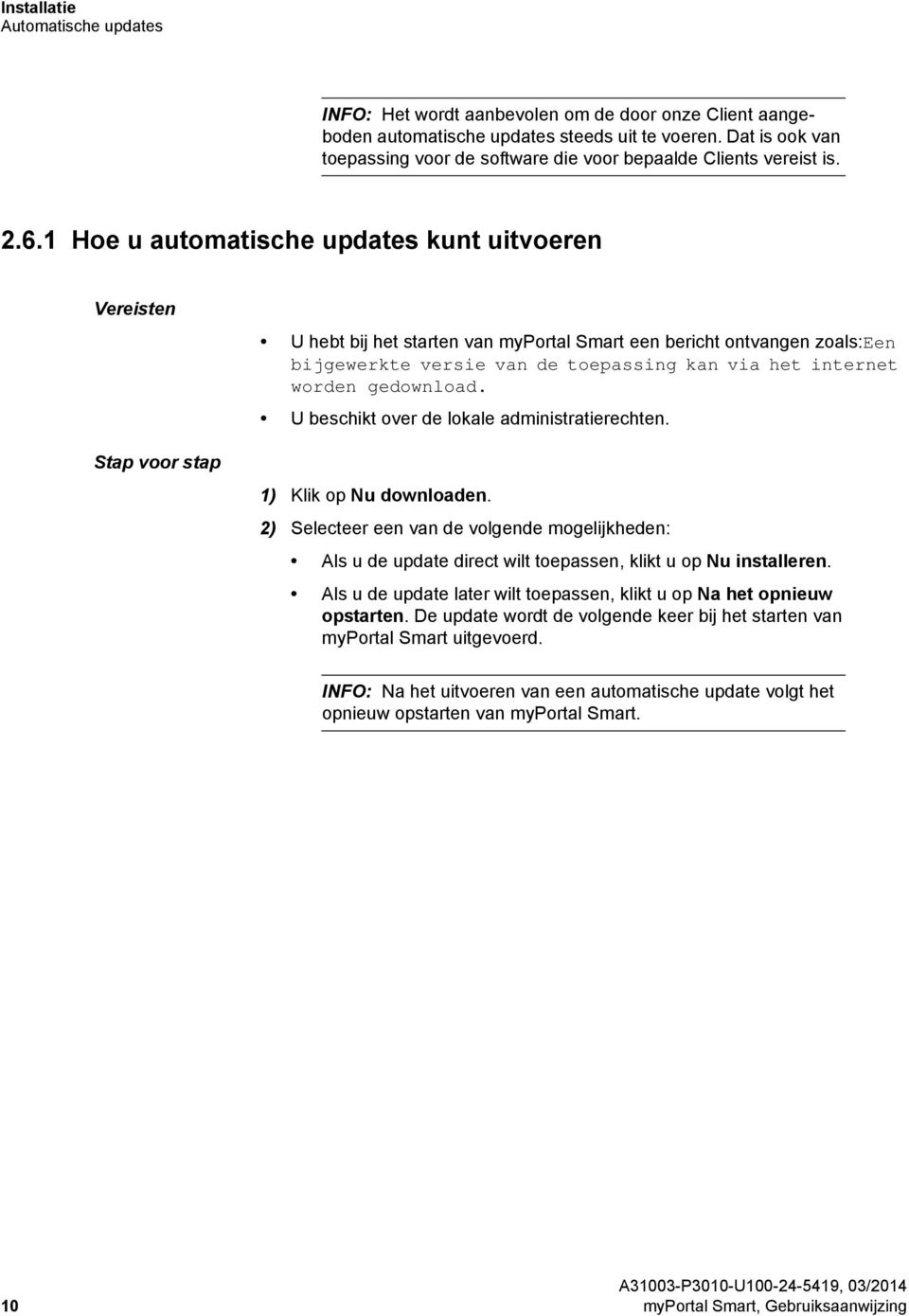 1 Hoe u automatische updates kunt uitvoeren Vereisten U hebt bij het starten van myportal Smart een bericht ontvangen zoals:een bijgewerkte versie van de toepassing kan via het internet worden