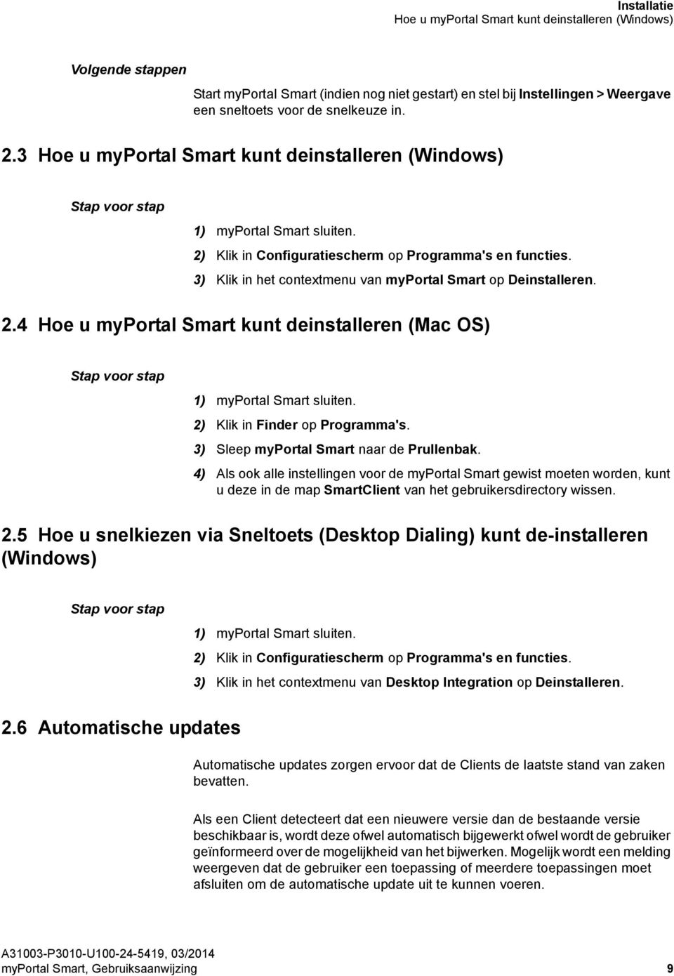 2.4 Hoe u myportal Smart kunt deinstalleren (Mac OS) 1) myportal Smart sluiten. 2) Klik in Finder op Programma's. 3) Sleep myportal Smart naar de Prullenbak.