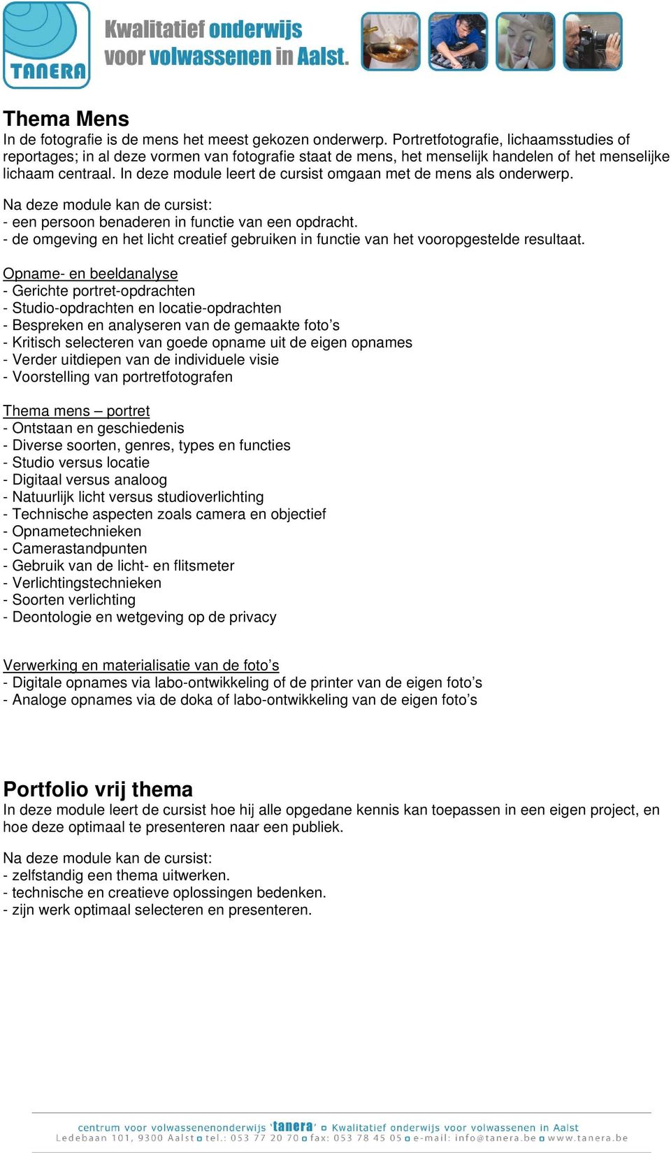 In deze module leert de cursist omgaan met de mens als onderwerp. - een persoon benaderen in functie van een opdracht.