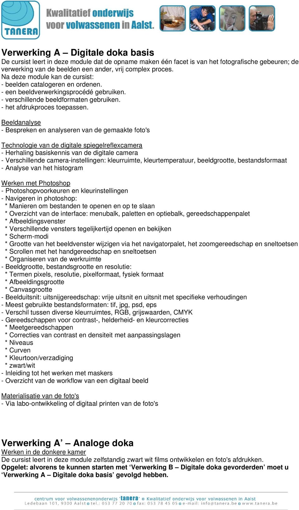 Beeldanalyse - Bespreken en analyseren van de gemaakte foto's Technologie van de digitale spiegelreflexcamera - Herhaling basiskennis van de digitale camera - Verschillende camera-instellingen: