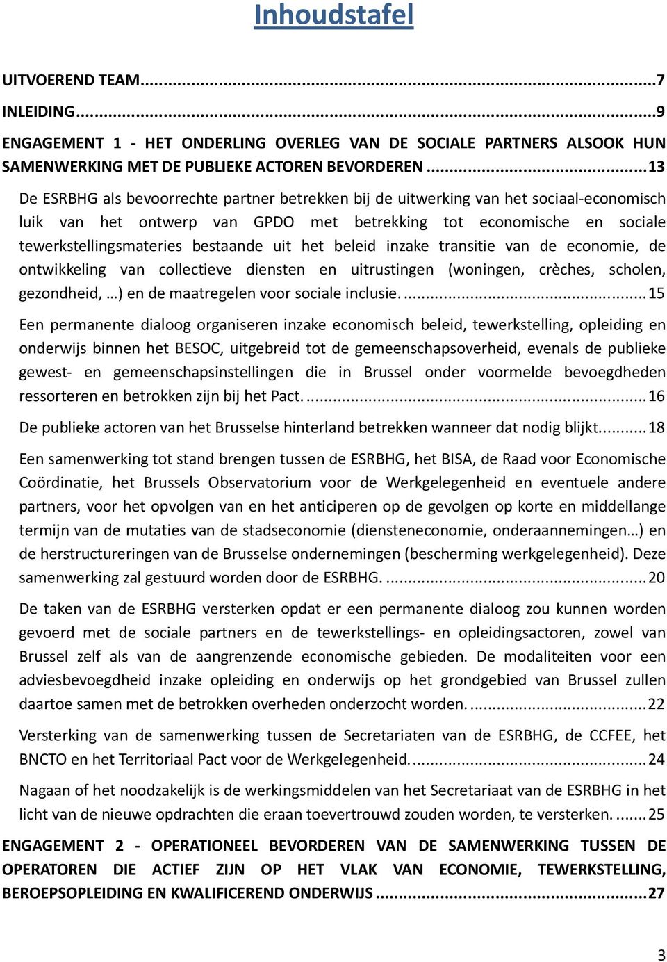 bestaande uit het beleid inzake transitie van de economie, de ontwikkeling van collectieve diensten en uitrustingen (woningen, crèches, scholen, gezondheid, ) en de maatregelen voor sociale inclusie.