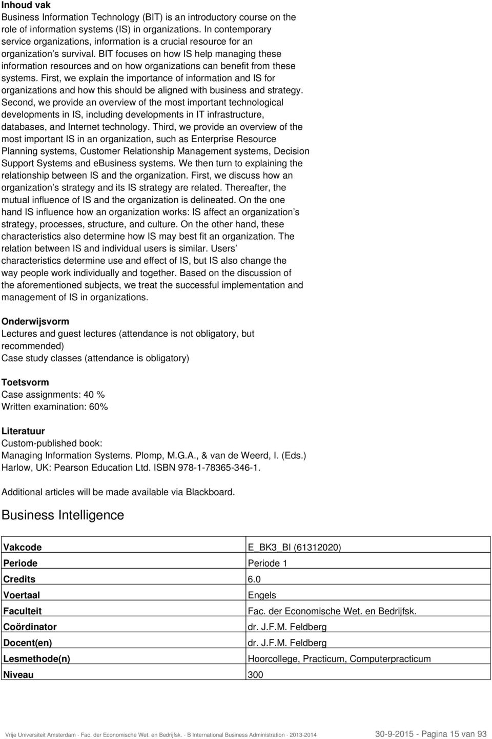 BIT focuses on how IS help managing these information resources and on how organizations can benefit from these systems.