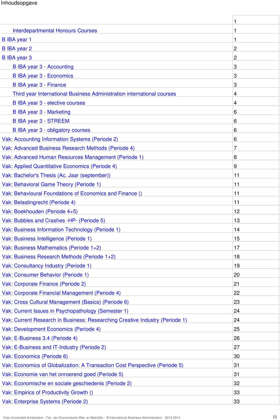 Information Systems (Periode 2) 6 Vak: Advanced Business Research Methods (Periode 4) 7 Vak: Advanced Human Resources Management (Periode 1) 8 Vak: Applied Quantitative Economics (Periode 4) 9 Vak: