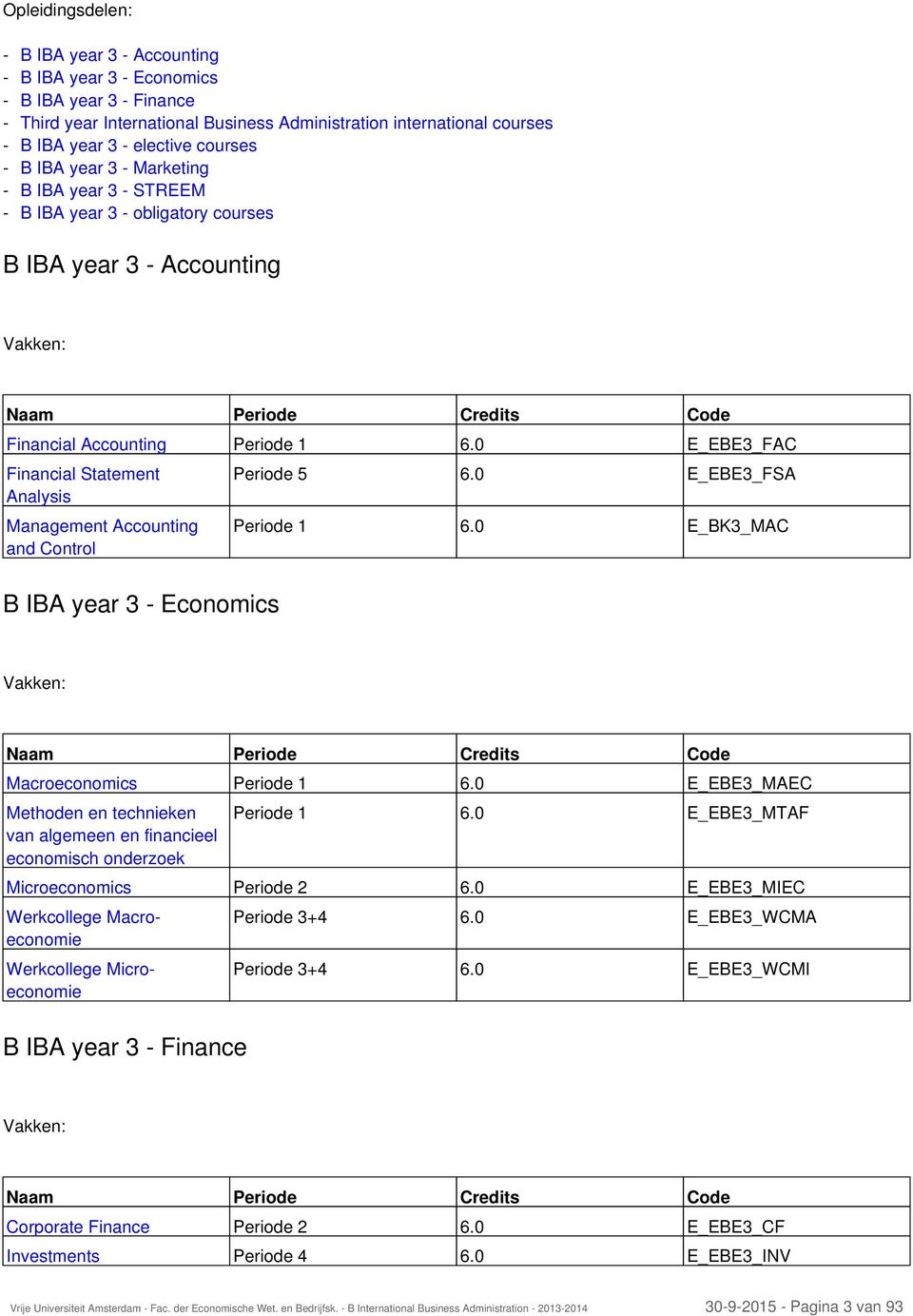 0 E_EBE3_FAC Financial Statement Analysis Management Accounting and Control B IBA year 3 - Economics Periode 5 6.0 E_EBE3_FSA Periode 1 6.