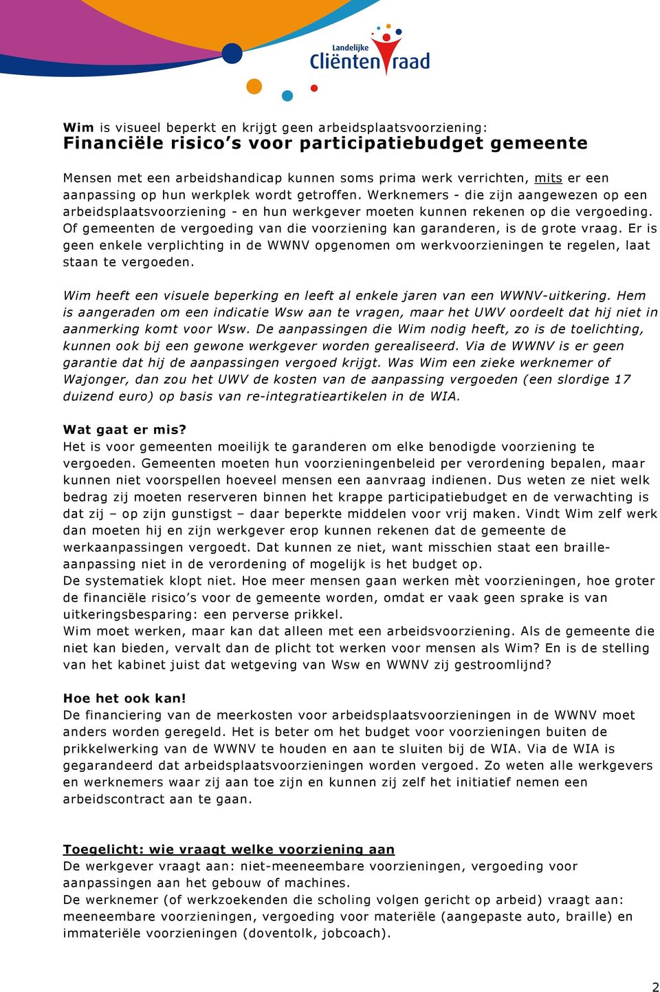 Of gemeenten de vergoeding van die voorziening kan garanderen, is de grote vraag. Er is geen enkele verplichting in de WWNV opgenomen om werkvoorzieningen te regelen, laat staan te vergoeden.