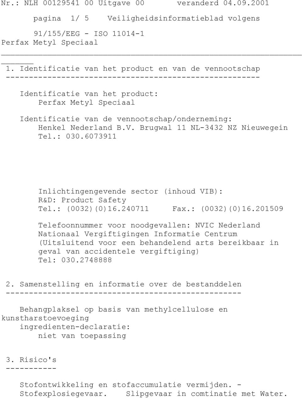 Nederland B.V. Brugwal 11 NL-3432 NZ Nieuwegein Tel.: 030.6073911 Inlichtingengevende sector (inhoud VIB): R&D: Product Safety Tel.: (0032)(0)16.