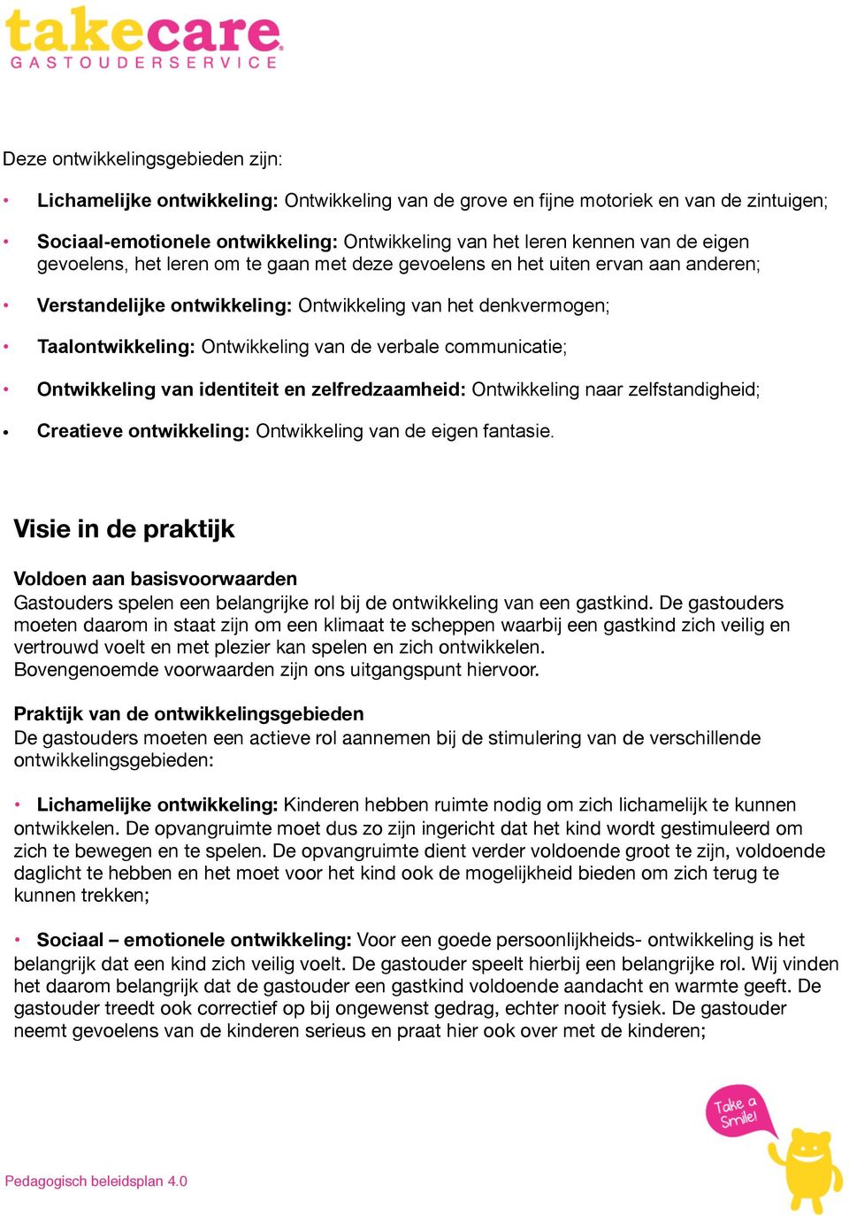 communicatie; Ontwikkeling van identiteit en zelfredzaamheid: Ontwikkeling naar zelfstandigheid; Creatieve ontwikkeling: Ontwikkeling van de eigen fantasie.