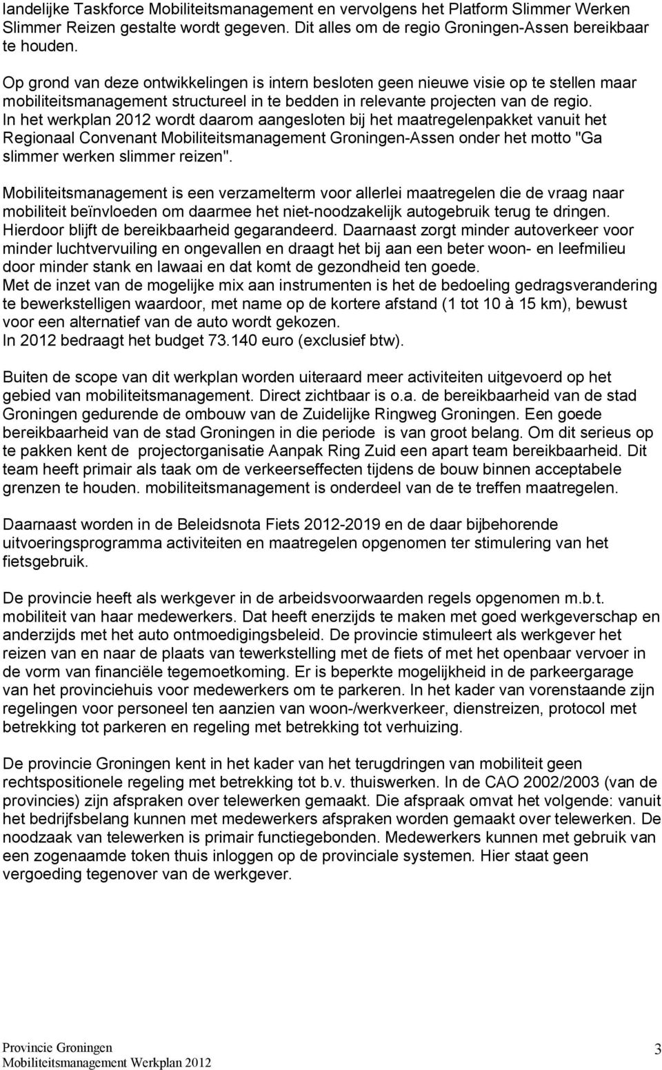 In het werkplan 2012 wordt daarom aangesloten bij het maatregelenpakket vanuit het Regionaal Convenant Mobiliteitsmanagement Groningen-Assen onder het motto "Ga slimmer werken slimmer reizen".