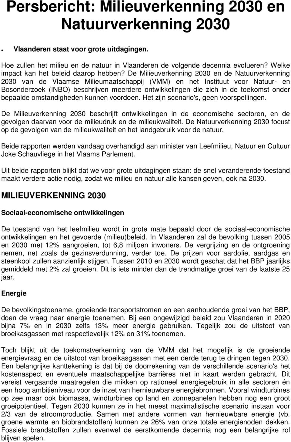 De Milieuverkenning 2030 en de Natuurverkenning 2030 van de Vlaamse Milieumaatschappij (VMM) en het Instituut voor Natuur- en Bosonderzoek (INBO) beschrijven meerdere ontwikkelingen die zich in de