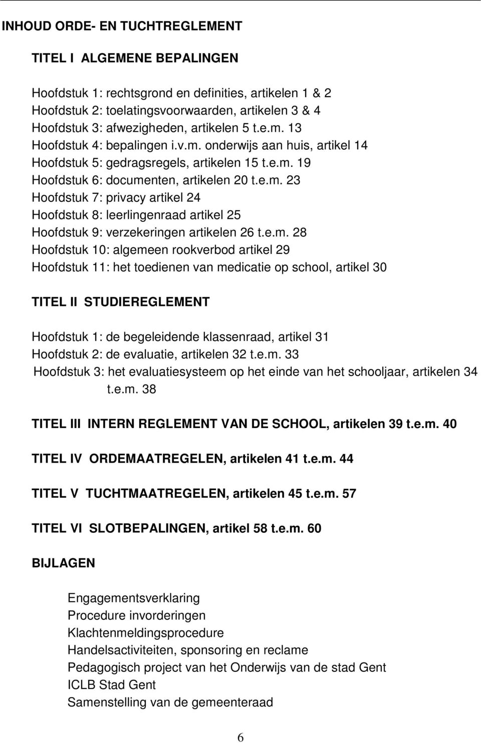 e.m. 28 Hoofdstuk 10: algemeen rookverbod artikel 29 Hoofdstuk 11: het toedienen van medicatie op school, artikel 30 TITEL II STUDIEREGLEMENT Hoofdstuk 1: de begeleidende klassenraad, artikel 31