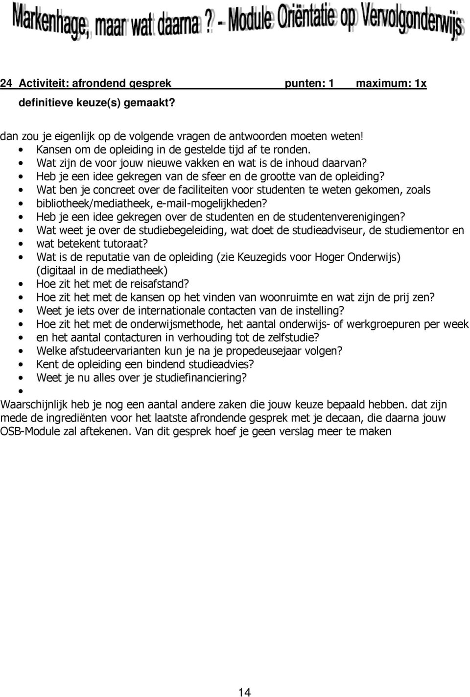 Wat ben je concreet over de faciliteiten voor studenten te weten gekomen, zoals bibliotheek/mediatheek, e-mail-mogelijkheden? Heb je een idee gekregen over de studenten en de studentenverenigingen?