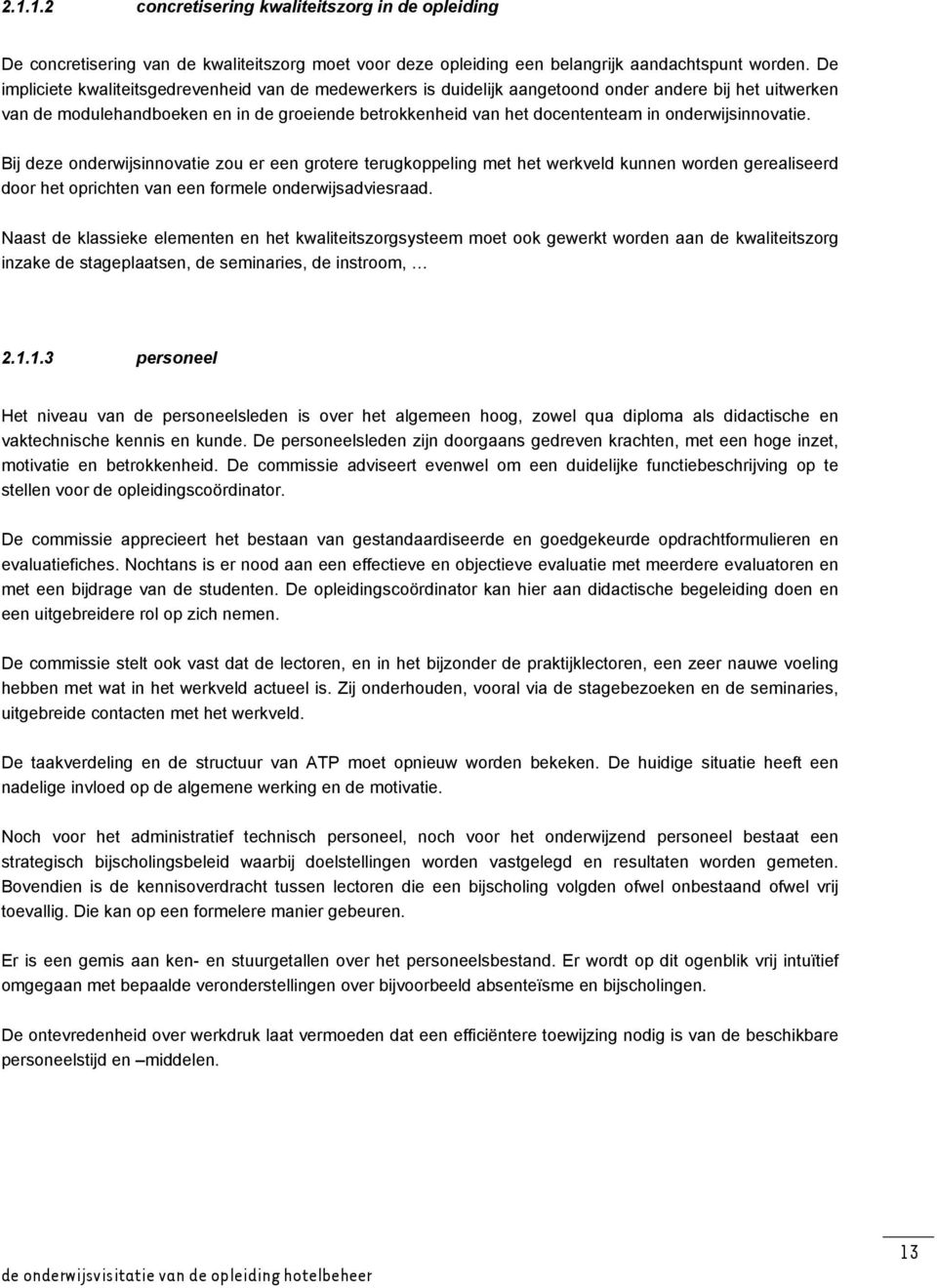 onderwijsinnovatie. Bij deze onderwijsinnovatie zou er een grotere terugkoppeling met het werkveld kunnen worden gerealiseerd door het oprichten van een formele onderwijsadviesraad.