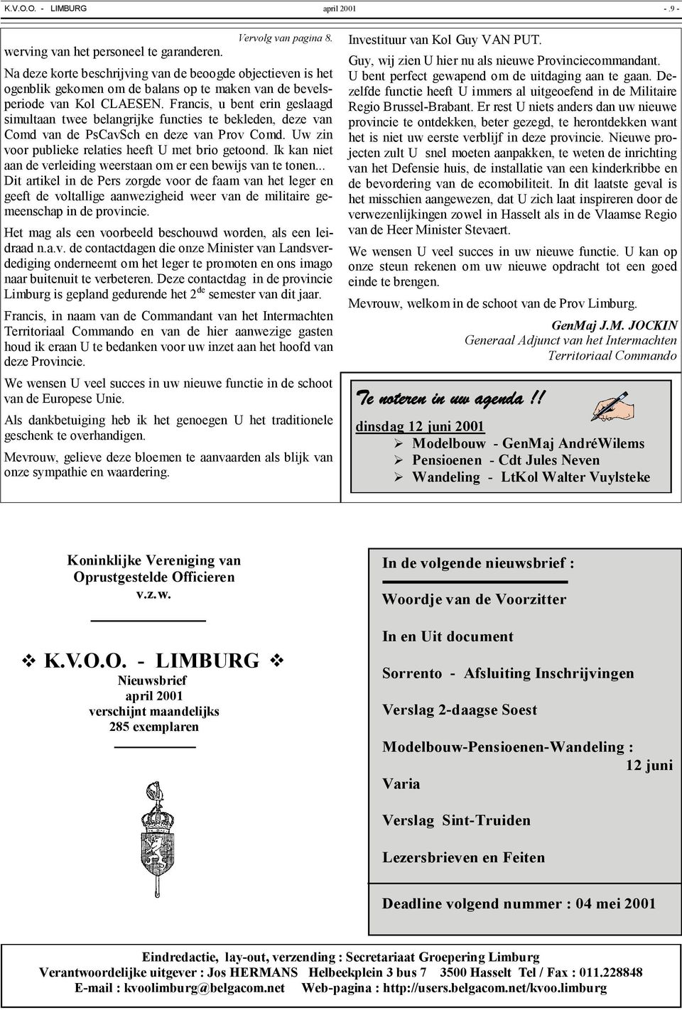 Francis, u bent erin geslaagd simultaan twee belangrijke functies te bekleden, deze van Comd van de PsCavSch en deze van Prov Comd. Uw zin voor publieke relaties heeft U met brio getoond.