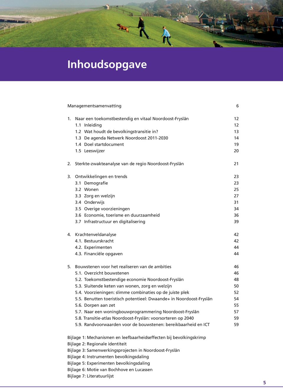 2 Wonen 25 3.3 Zorg en welzijn 27 3.4 Onderwijs 31 3.5 Overige voorzieningen 34 3.6 Economie, toerisme en duurzaamheid 36 3.7 Infrastructuur en digitalisering 39 4. Krachtenveldanalyse 42 4.1. Bestuurskracht 42 4.