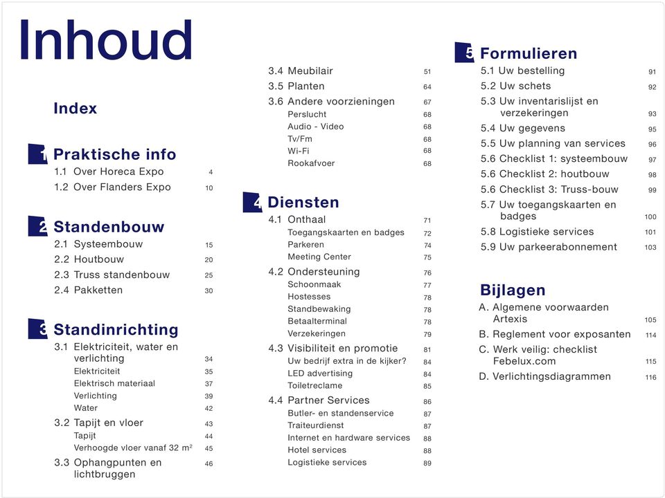 4 Pakketten Standinrichting 3.1 Elektriciteit, water en verlichting Elektriciteit Elektrisch materiaal Verlichting Water 3.2 Tapijt en vloer Tapijt Verhoogde vloer vanaf 32 m 2 3.