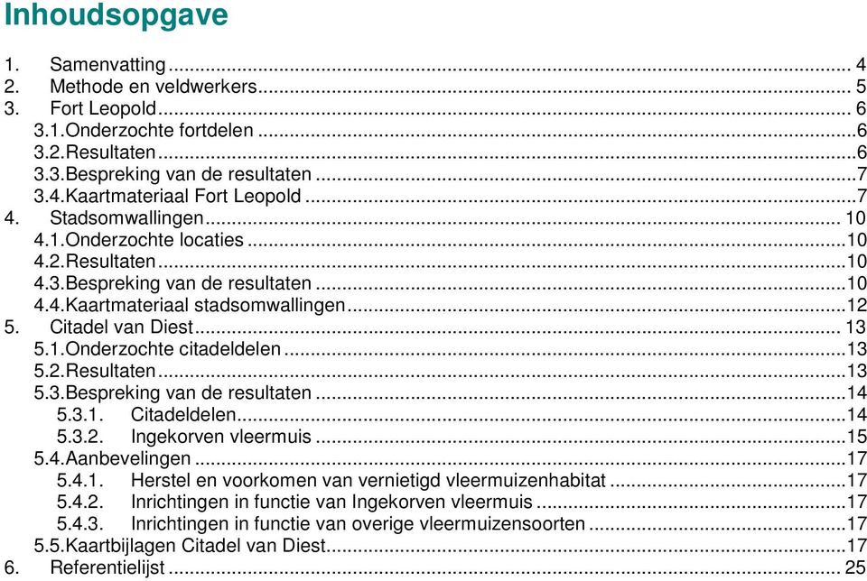 ..13 5.2.Resultaten...13 5.3.Bespreking van de resultaten...14 5.3.1. Citadeldelen...14 5.3.2. Ingekorven vleermuis...15 5.4.Aanbevelingen...17 5.4.1. Herstel en voorkomen van vernietigd vleermuizenhabitat.