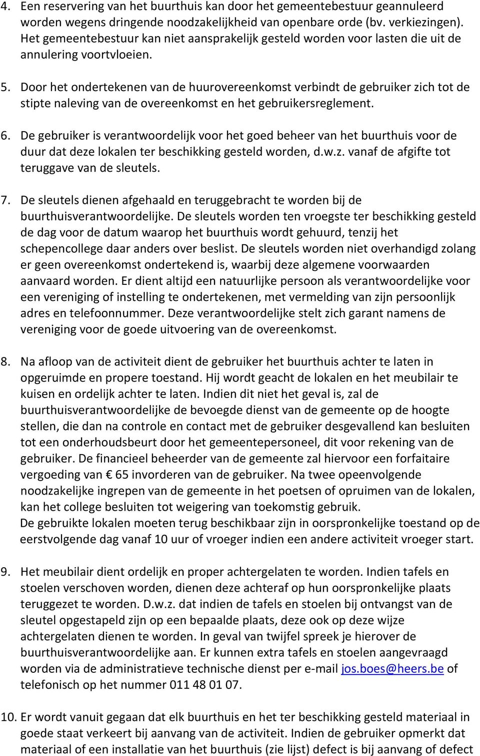 Door het ondertekenen van de huurovereenkomst verbindt de gebruiker zich tot de stipte naleving van de overeenkomst en het gebruikersreglement. 6.