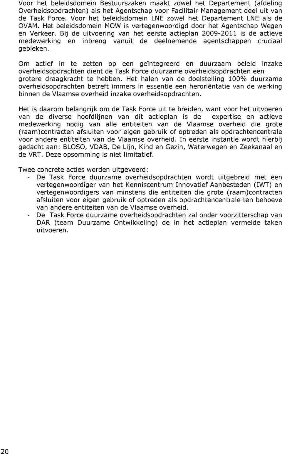 Bij de uitvoering van het eerste actieplan 2009-2011 is de actieve medewerking en inbreng vanuit de deelnemende agentschappen cruciaal gebleken.