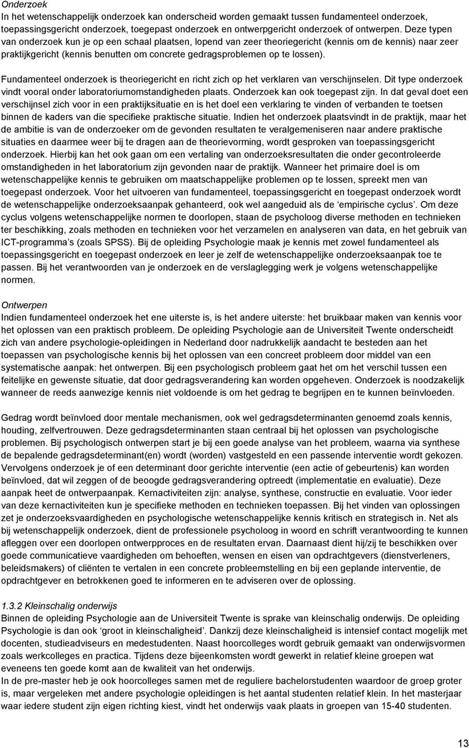 Fundamenteel onderzoek is theoriegericht en richt zich op het verklaren van verschijnselen. Dit type onderzoek vindt vooral onder laboratoriumomstandigheden plaats. Onderzoek kan ook toegepast zijn.