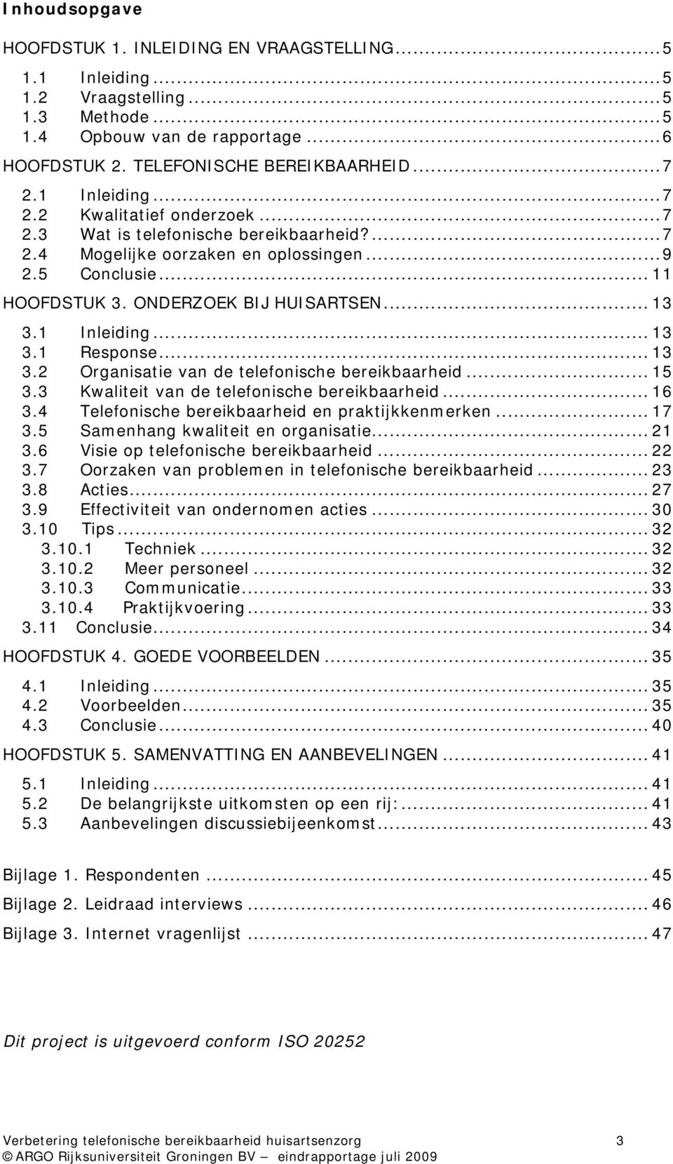 1 Inleiding... 13 3.1 Response... 13 3.2 Organisatie van de telefonische bereikbaarheid... 15 3.3 Kwaliteit van de telefonische bereikbaarheid... 16 3.