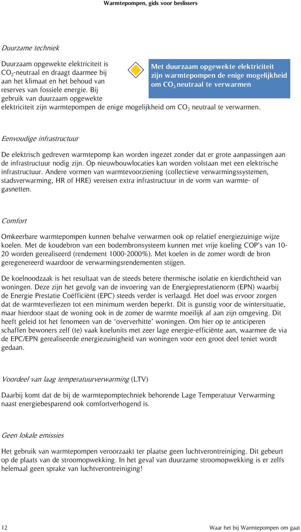 Eenvoudige infrastructuur De elektrisch gedreven warmtepomp kan worden ingezet zonder dat er grote aanpassingen aan de e infrastructuur nodig zijn.