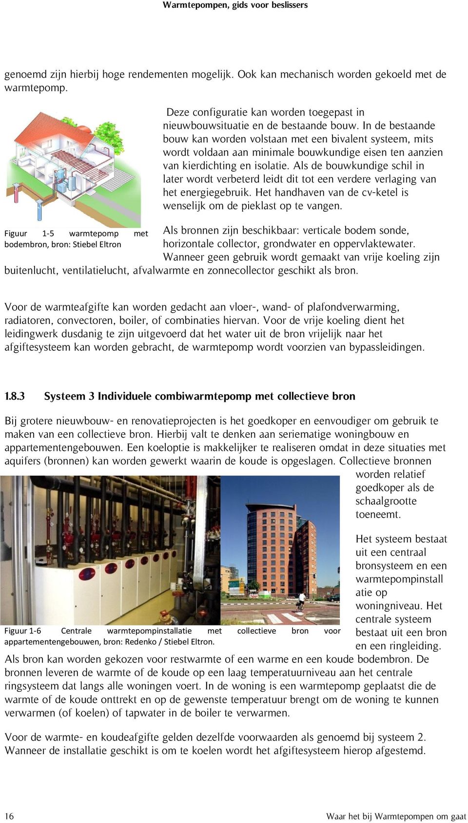 In de bestaande bouw kan worden volstaan met een bivalent systeem, mits wordt voldaan aan minimale bouwkundige eisen ten aanzien van kierdichting en isolatie.