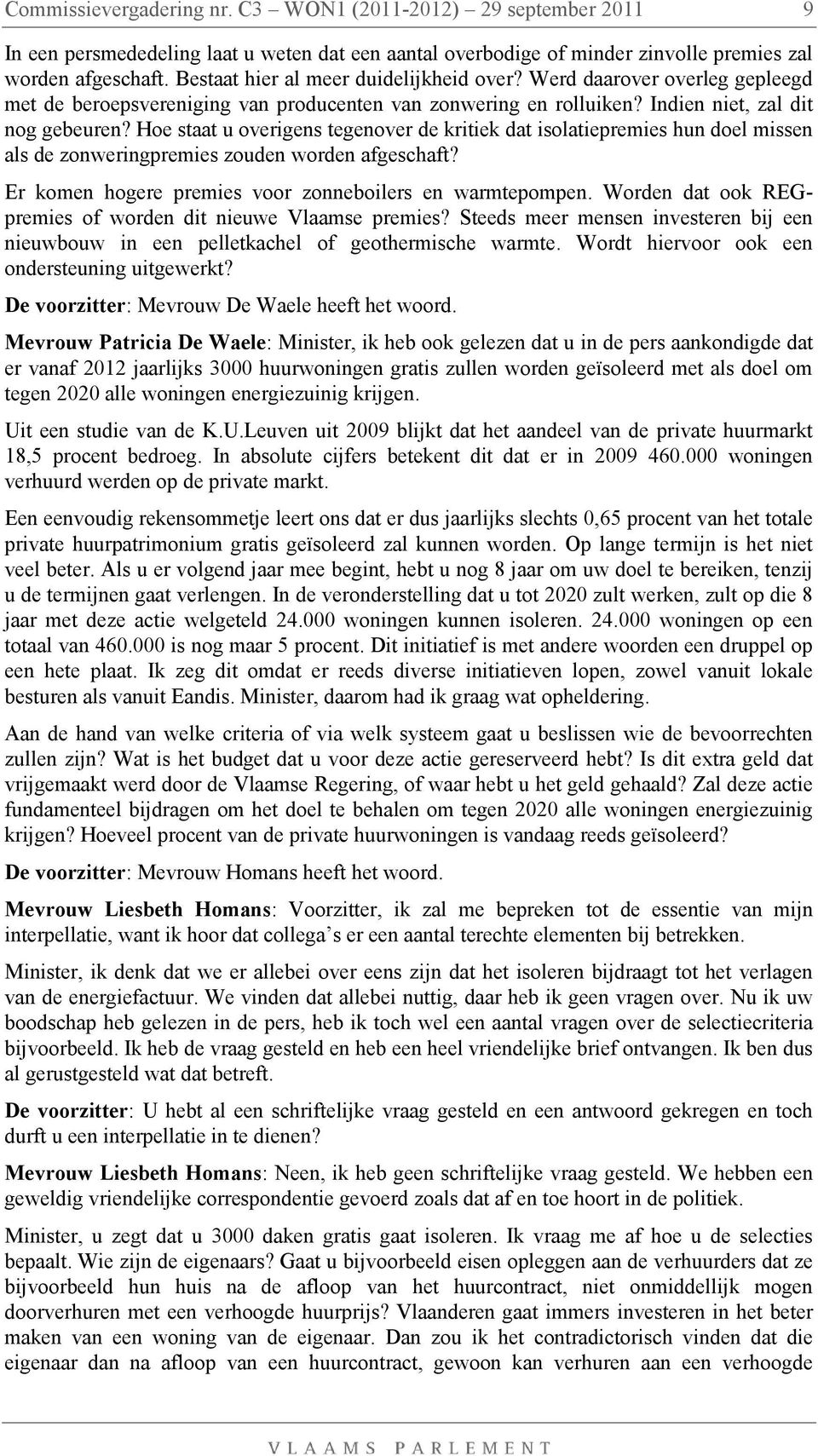 Hoe staat u overigens tegenover de kritiek dat isolatiepremies hun doel missen als de zonweringpremies zouden worden afgeschaft? Er komen hogere premies voor zonneboilers en warmtepompen.