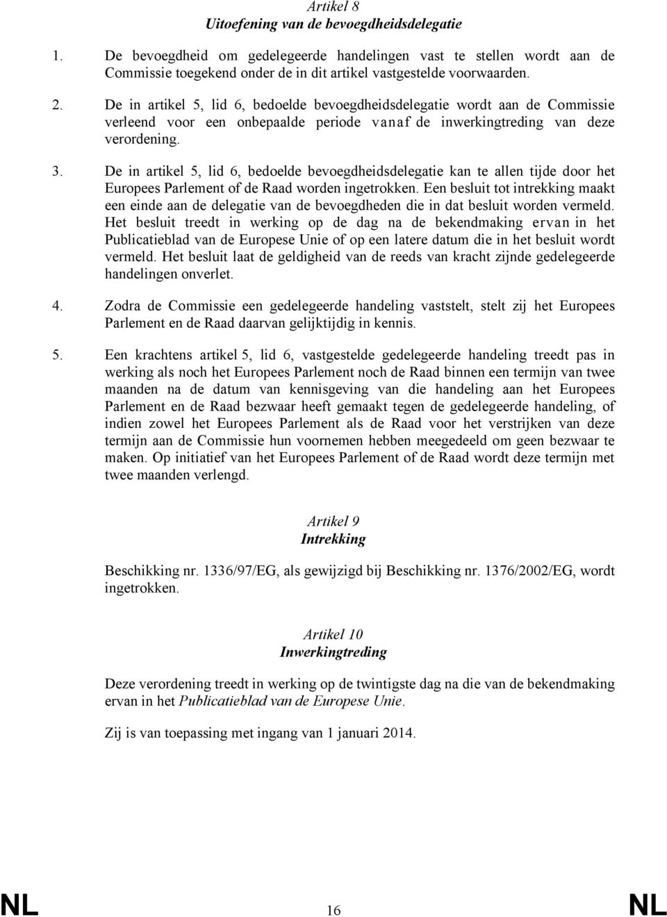 De in artikel 5, lid 6, bedoelde bevoegdheidsdelegatie kan te allen tijde door het Europees Parlement of de Raad worden ingetrokken.